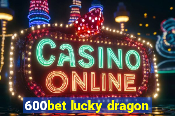 600bet lucky dragon